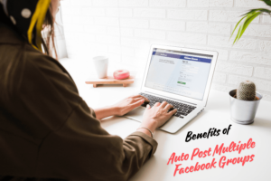 Benefits of Auto Post Multiple Facebook Groups