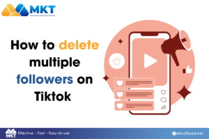 How to delete multiple followers on Tiktok quickly and easily