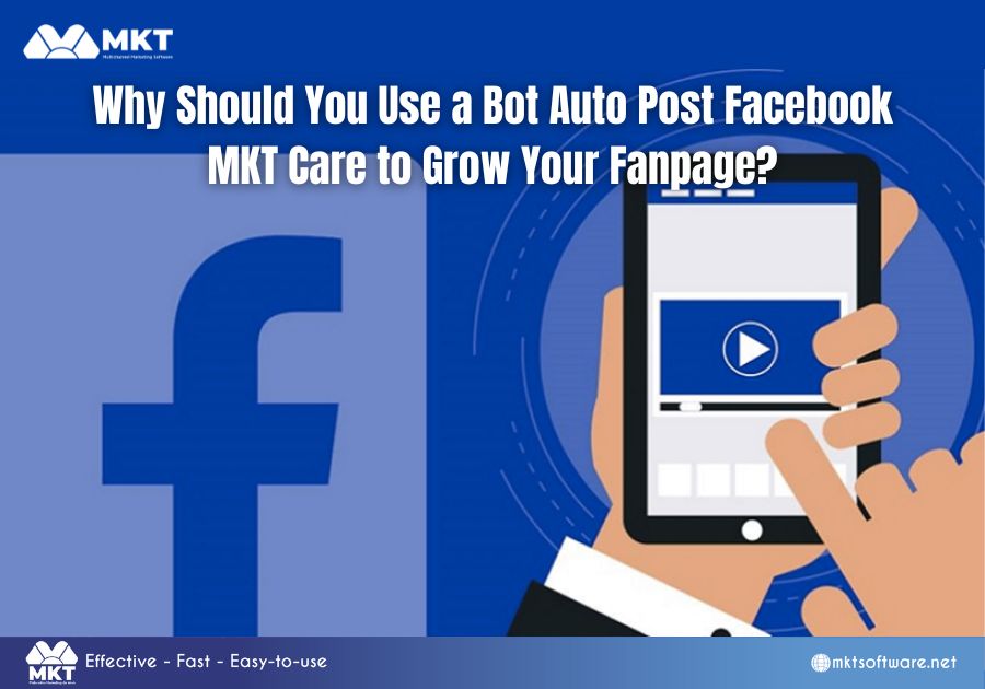 Why Should You Use a Bot Auto Post Facebook MKT Care to Grow Your Fanpage?